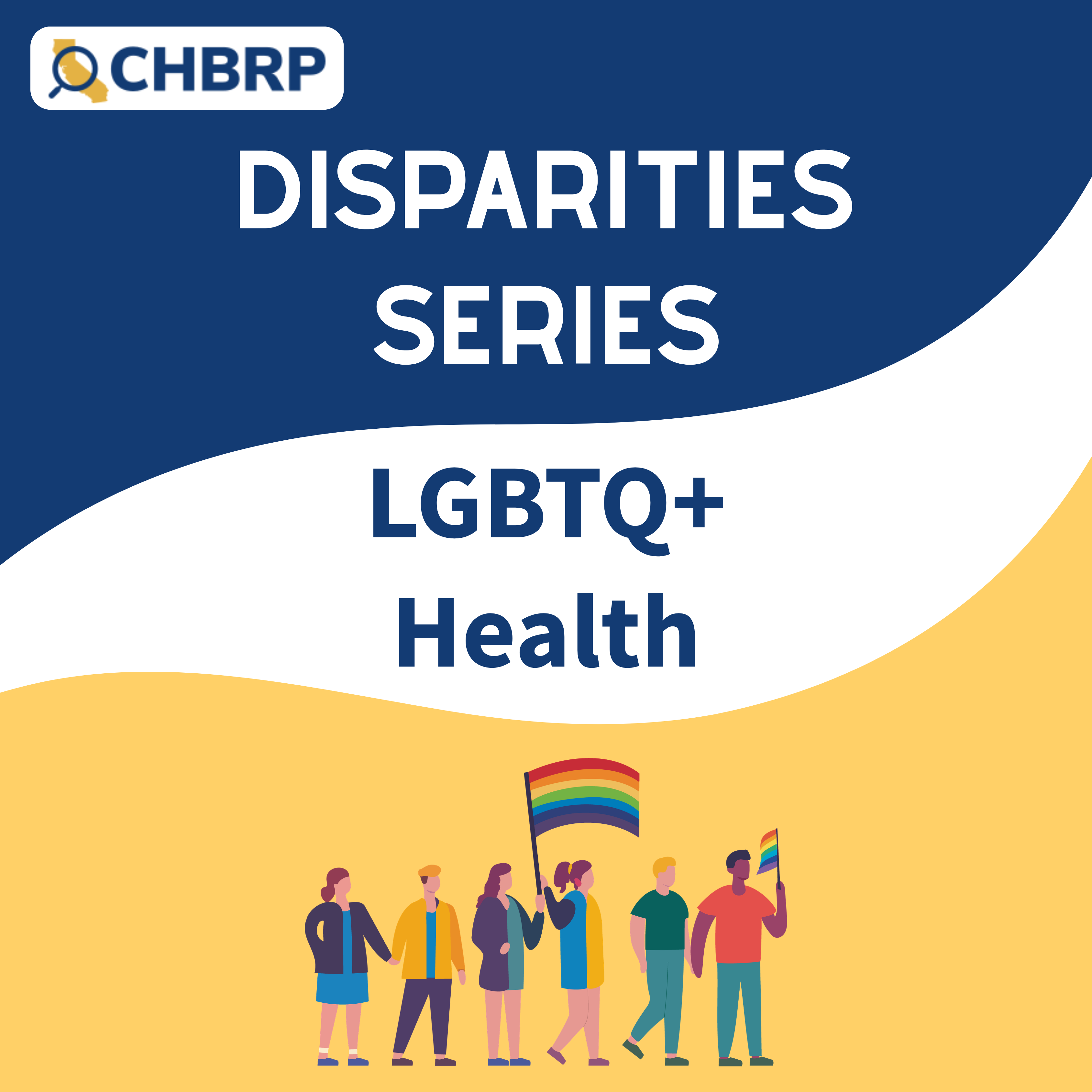 Background of dark blue, white, and gold with the CHBRP logo, and the title for a disparities series explainer on LGBTQ+ health in the top and middle foreground.
